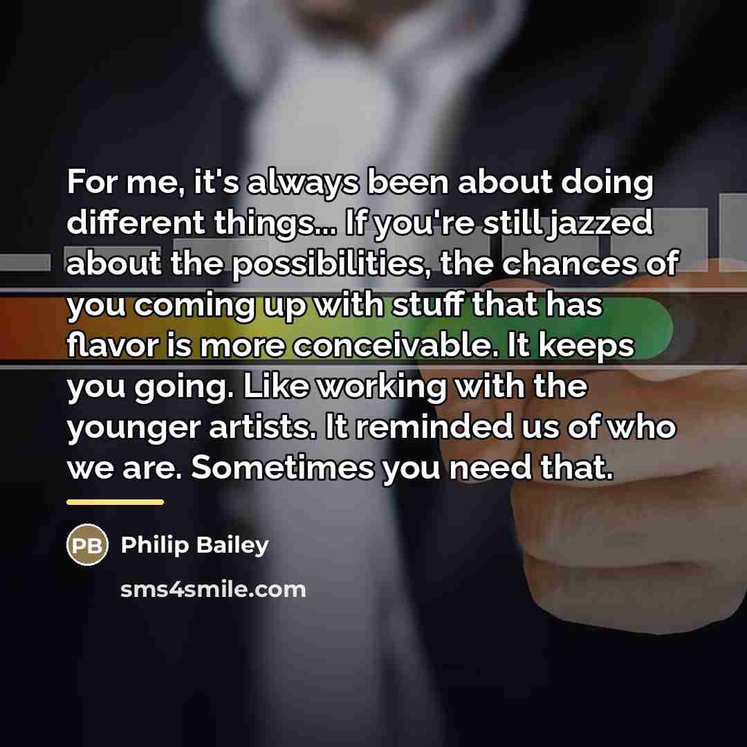 “For me, it's always been about doing different things... If…” quote by Philip Bailey