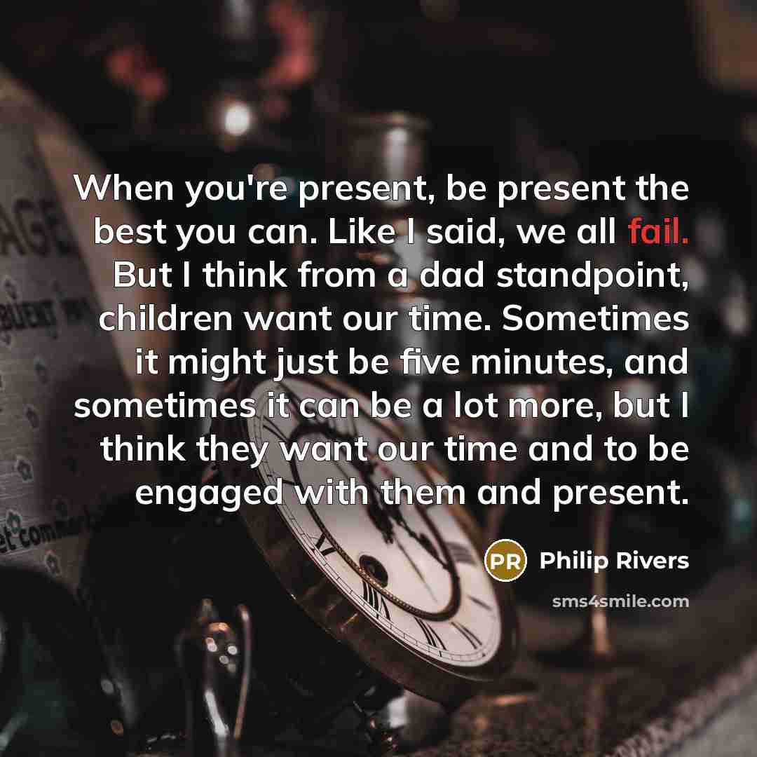 “When you're present, be present the best you can. Like…” quote by Philip Rivers