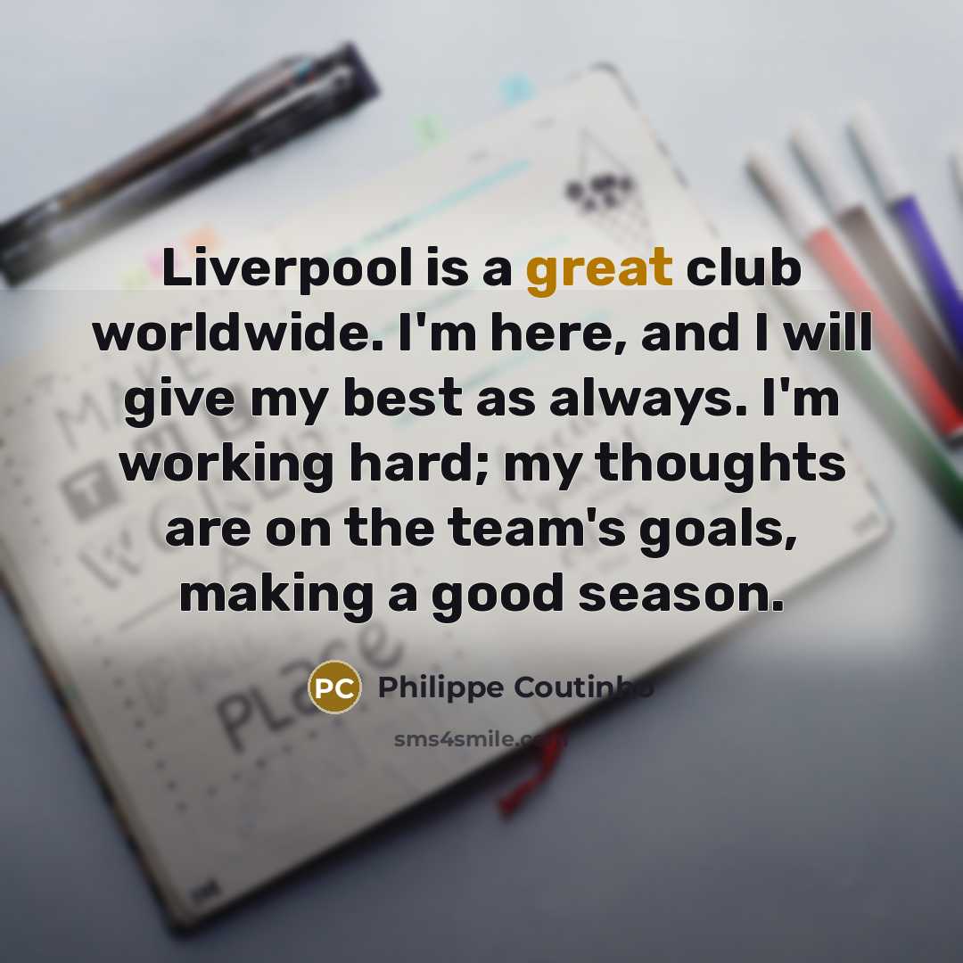 “Liverpool is a great club worldwide. I'm here, and I…” quote by Philippe Coutinho