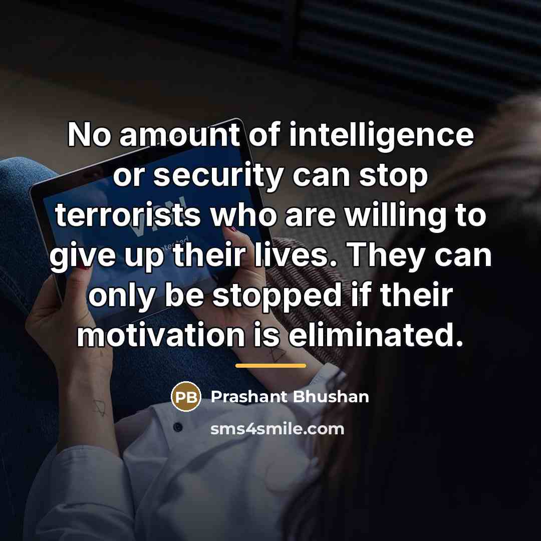 “No amount of intelligence or security can stop terrorists who…” quote by Prashant Bhushan