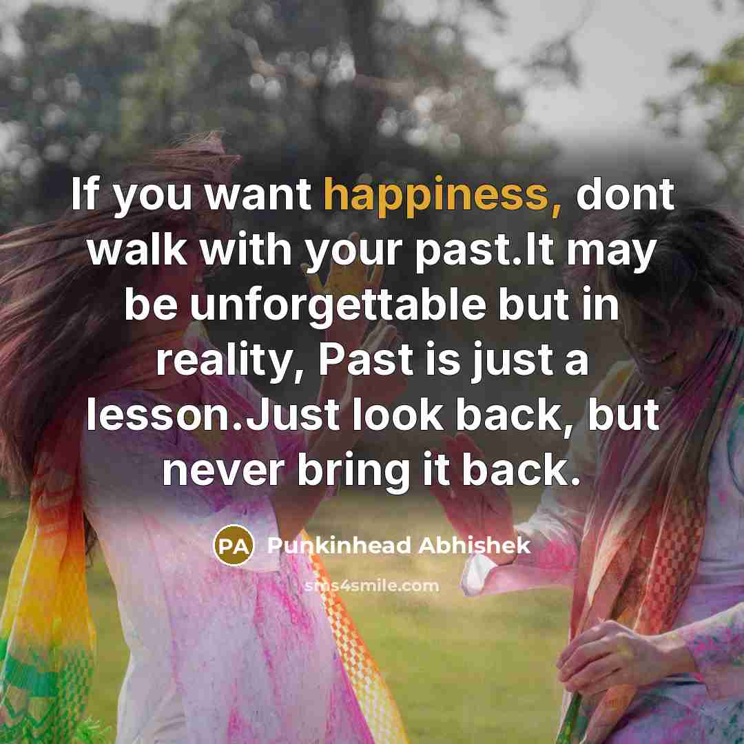 “If you want happiness, dont walk with your past.It may…” quote by Punkinhead Abhishek