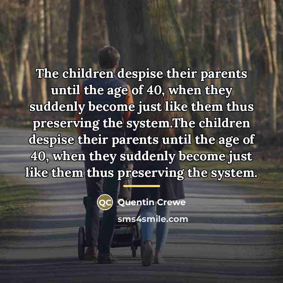 “The children despise their parents until the age of 40,…” quote by Quentin Crewe