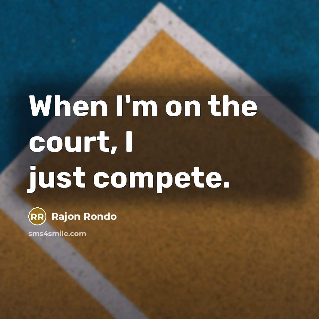 “When I'm on the court, I just compete.…” quote by Rajon Rondo
