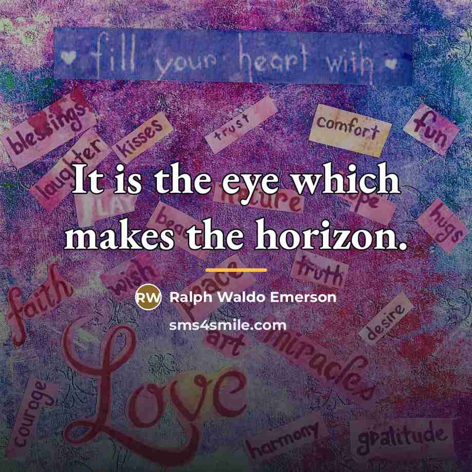 “It is the eye which makes the horizon.…” quote by Ralph Waldo Emerson