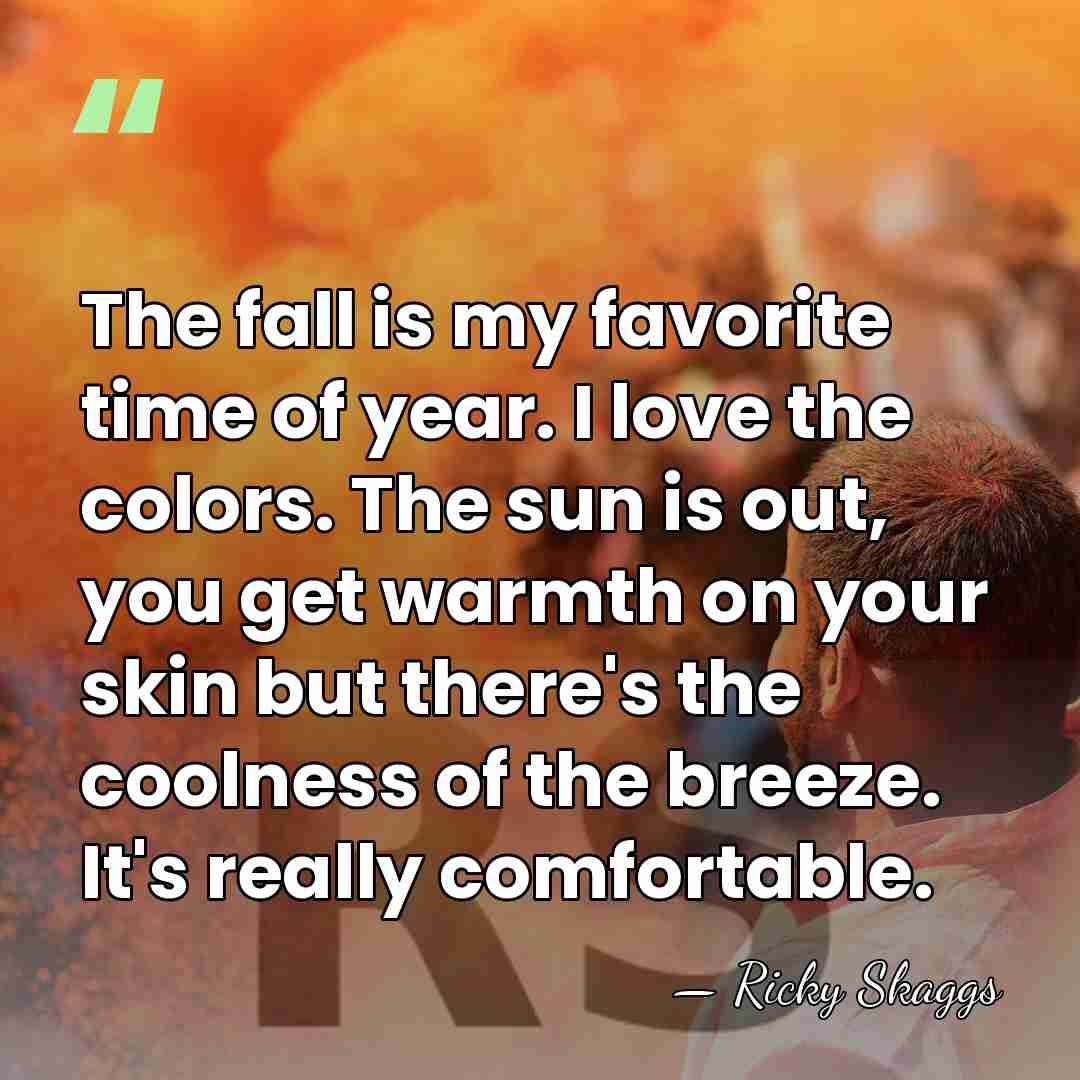 The fall is my favorite time of year. I love the colors.&hellip; - Ricky Skaggs