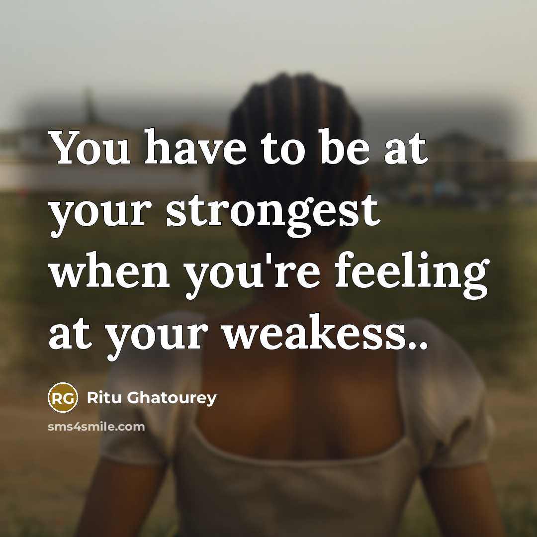 “You have to be at your strongest when you're feeling…” quote by Ritu Ghatourey