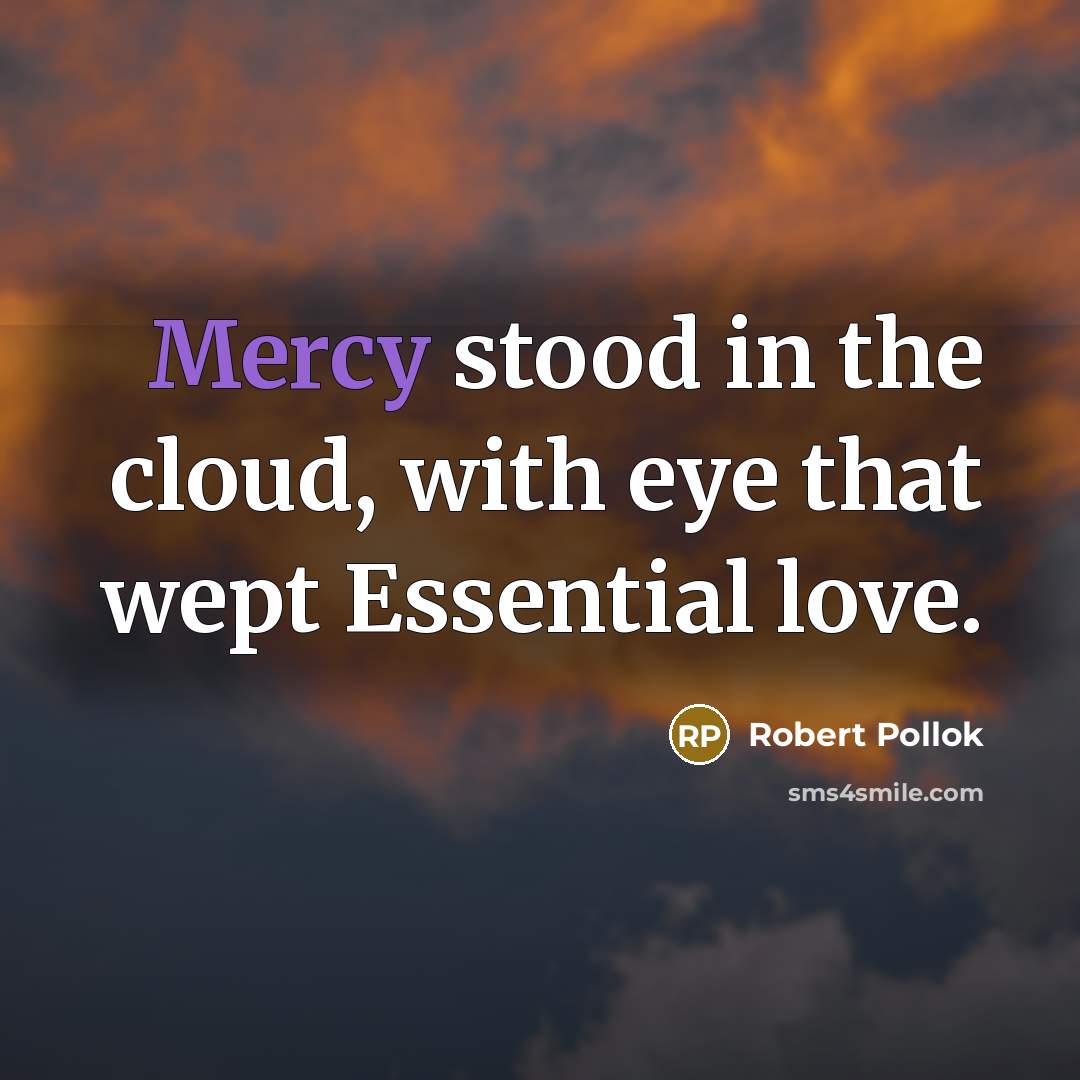 “Mercy stood in the cloud, with eye that wept Essential…” quote by Robert Pollok