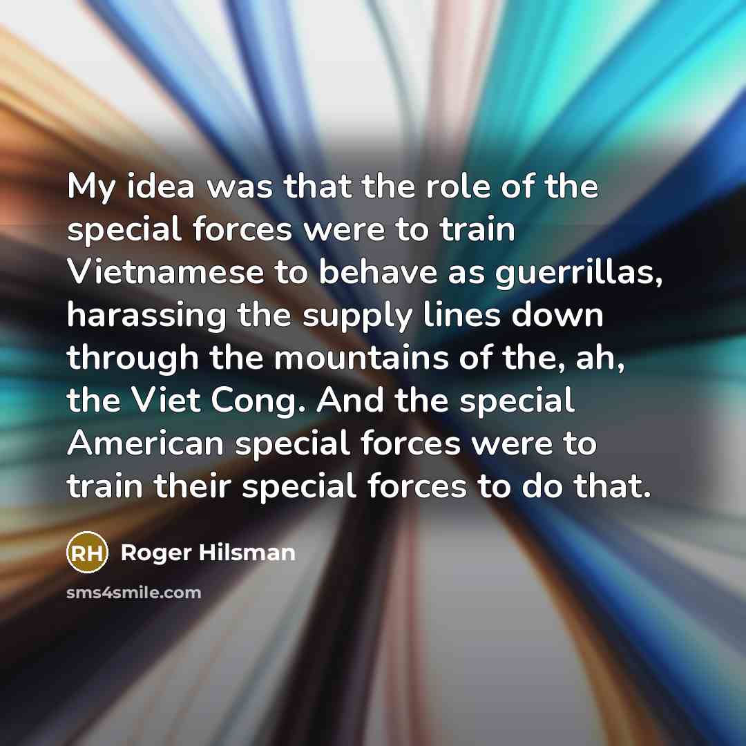 “My idea was that the role of the special forces…” quote by Roger Hilsman
