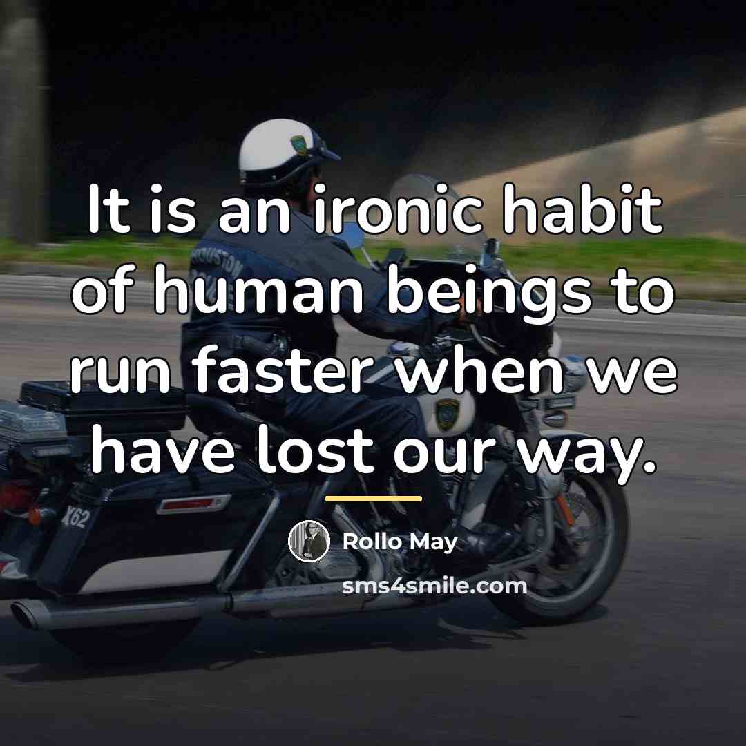 “It is an ironic habit of human beings to run…” quote by Rollo May