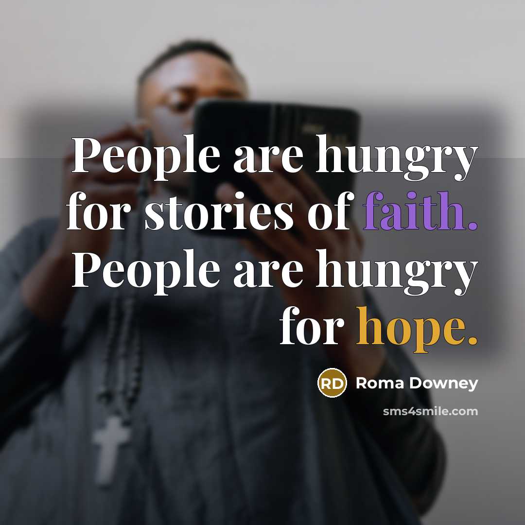 “People are hungry for stories of faith. People are hungry…” quote by Roma Downey