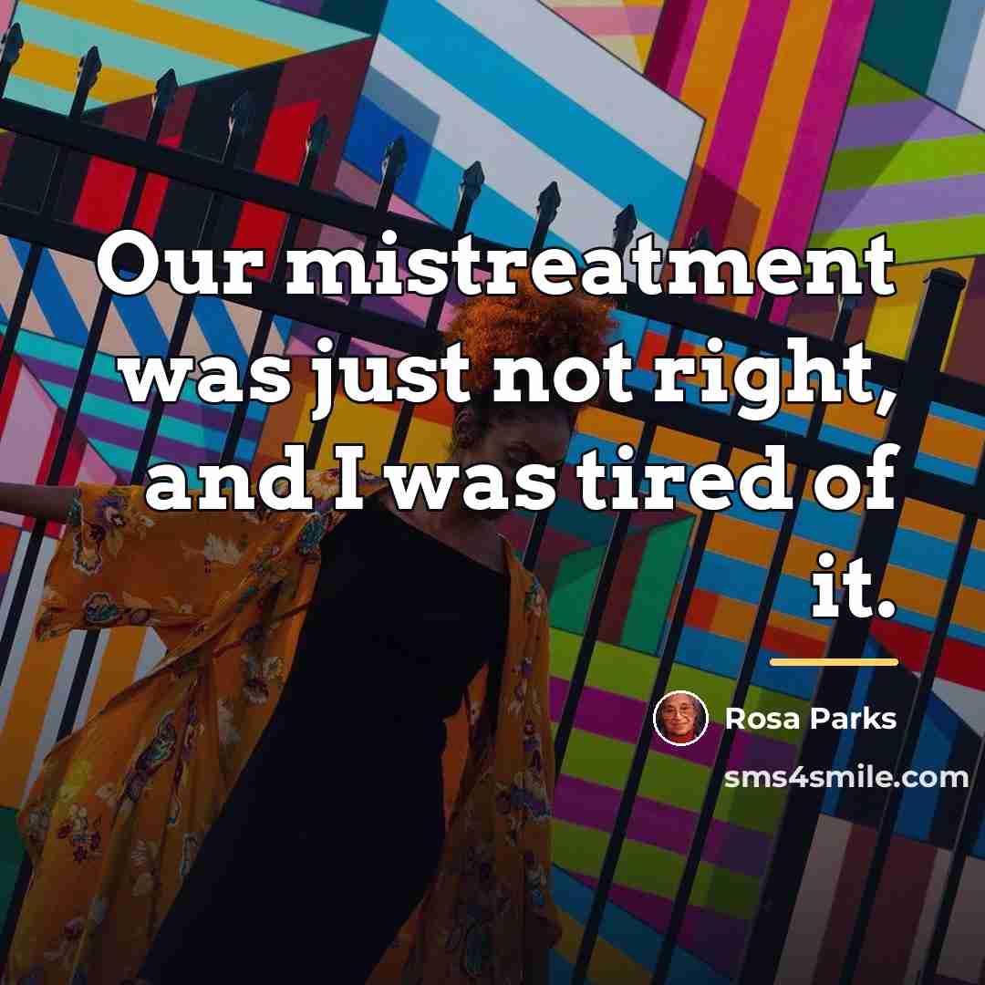 “Our mistreatment was just not right, and I was tired…” quote by Rosa Parks