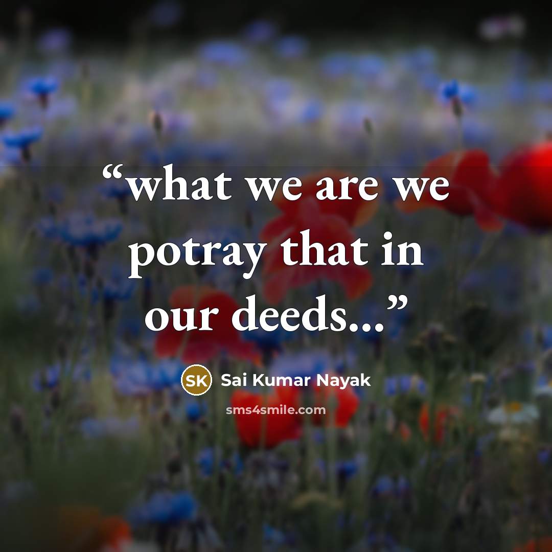 “what we are we potray that in our deeds…” quote by Sai Kumar Nayak
