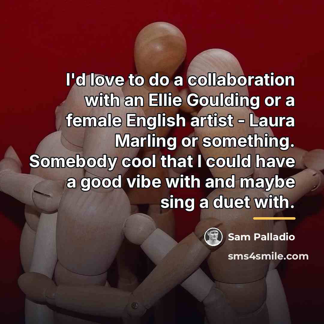 “I'd love to do a collaboration with an Ellie Goulding…” quote by Sam Palladio
