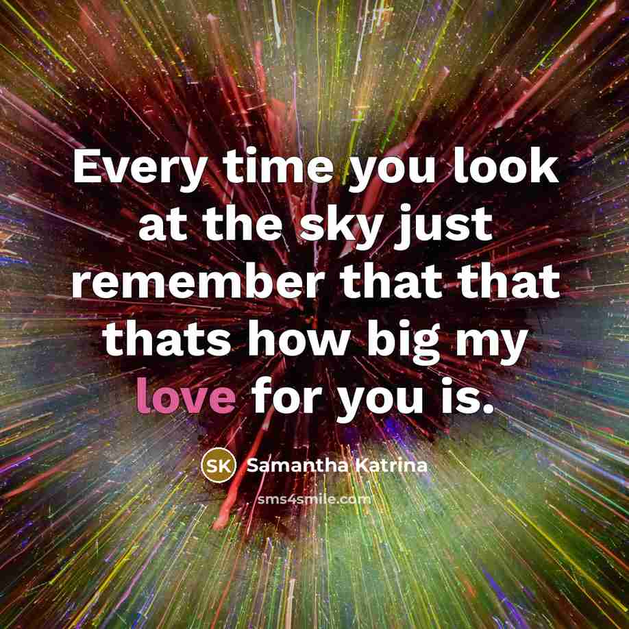 “Every time you look at the sky just remember that that thats how big my love for you is.” quote by Samantha Katrina