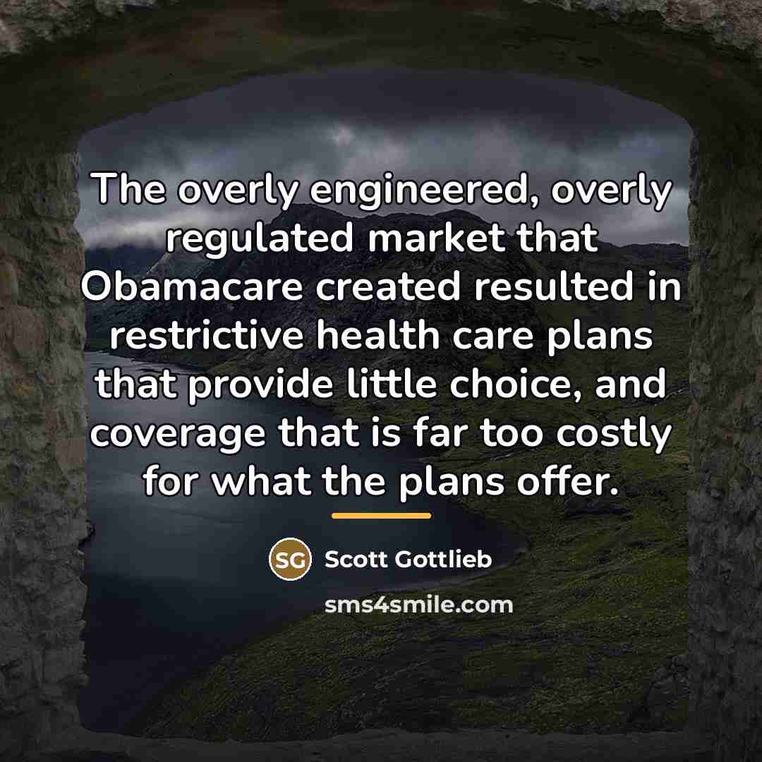 “The overly engineered, overly regulated market that Obamacare created resulted…” quote by Scott Gottlieb