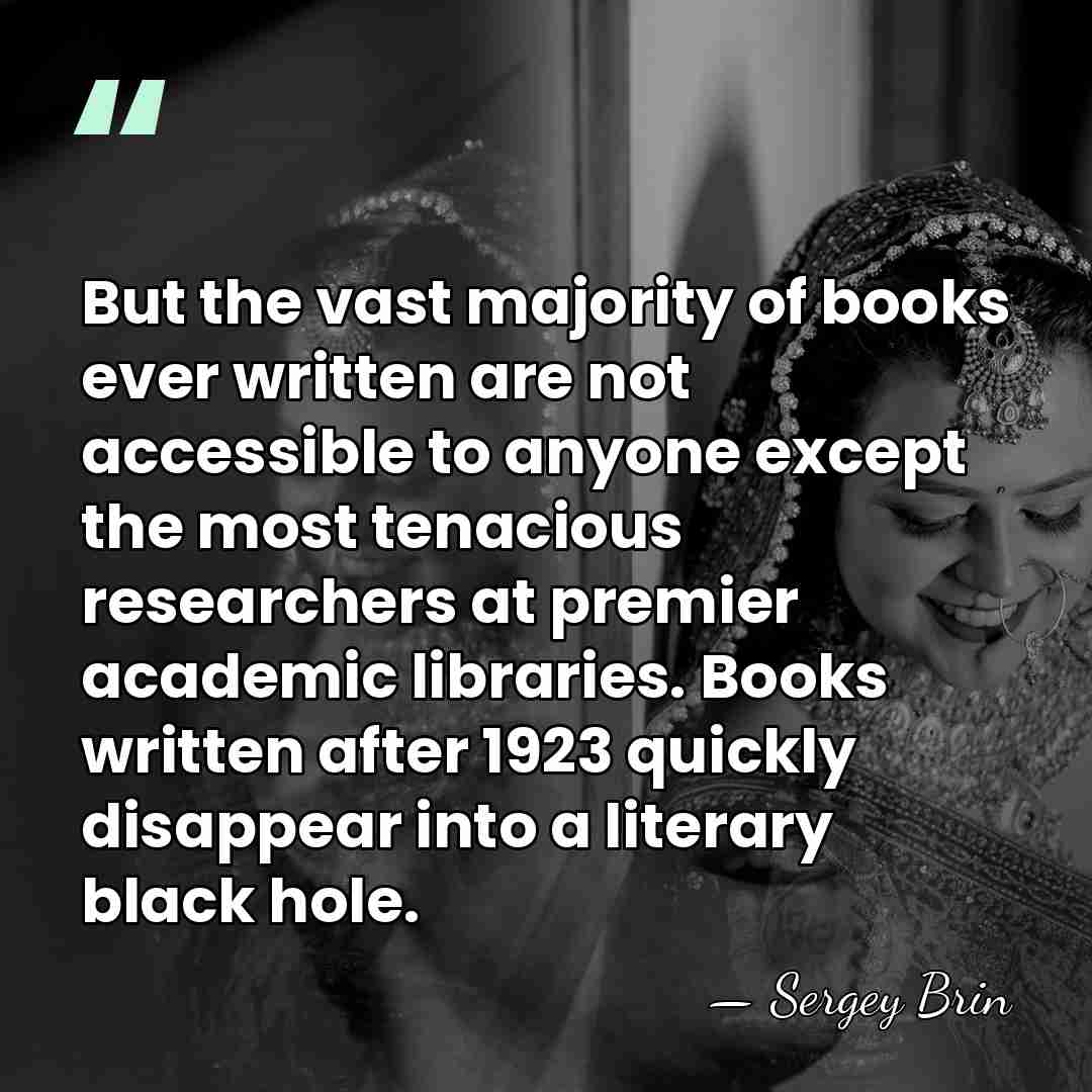 But the vast majority of books ever written are not accessible to&hellip; - Sergey Brin