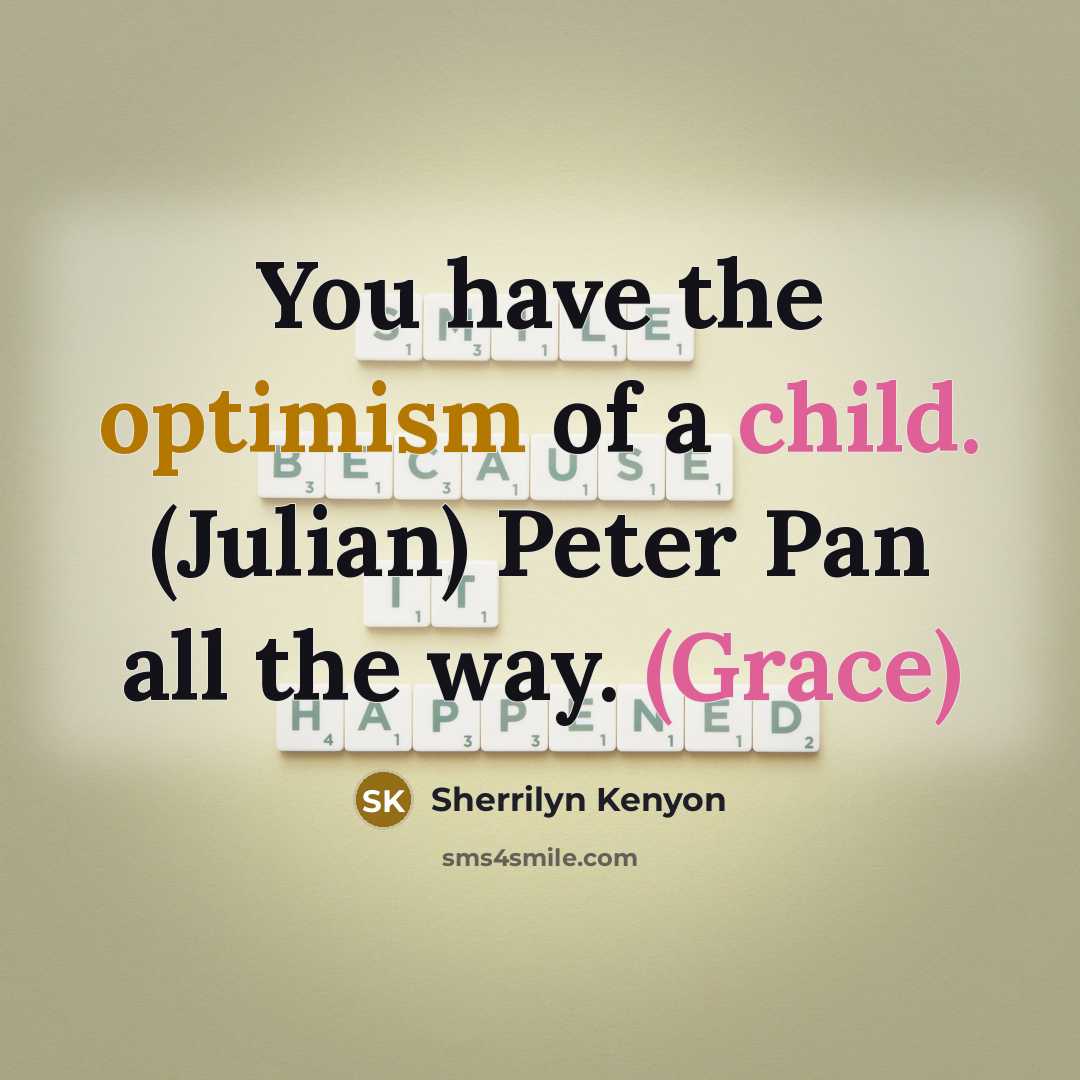 “You have the optimism of a child. (Julian) Peter Pan all the way. (Grace)” quote by Sherrilyn Kenyon
