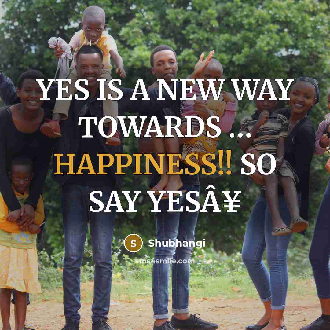 “YES IS A NEW WAY TOWARDS ..... HAPPINESS!! SO SAY…” quote by Shubhangi