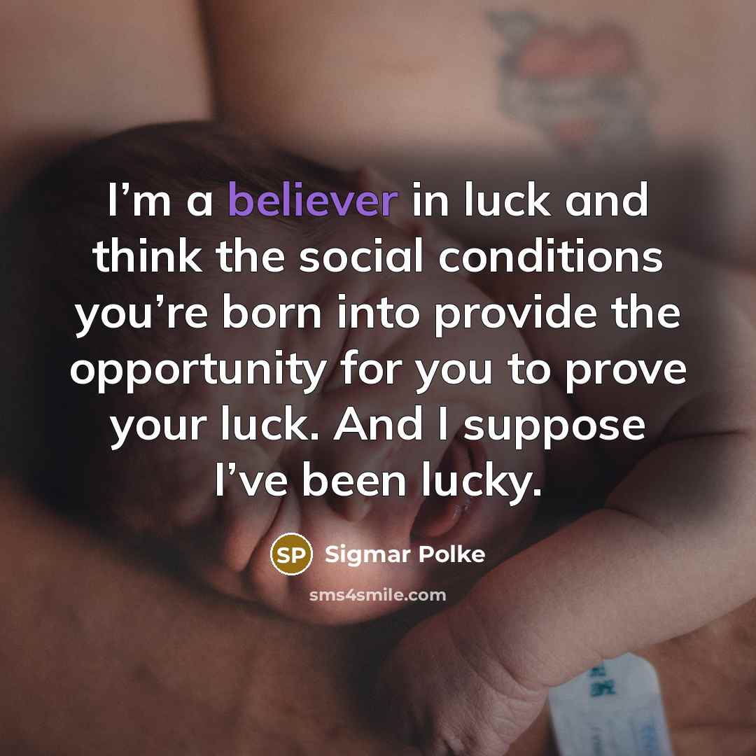 “I’m a believer in luck and think the social conditions…” quote by Sigmar Polke