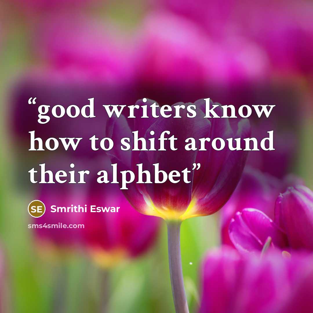 “good writers know how to shift around their alphbet” quote by Smrithi Eswar