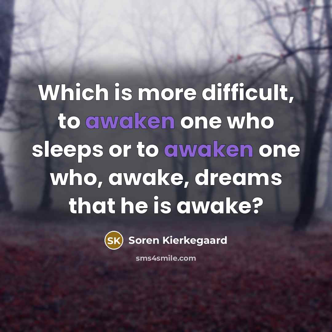 “Which is more difficult, to awaken one who sleeps or…” quote by Soren Kierkegaard