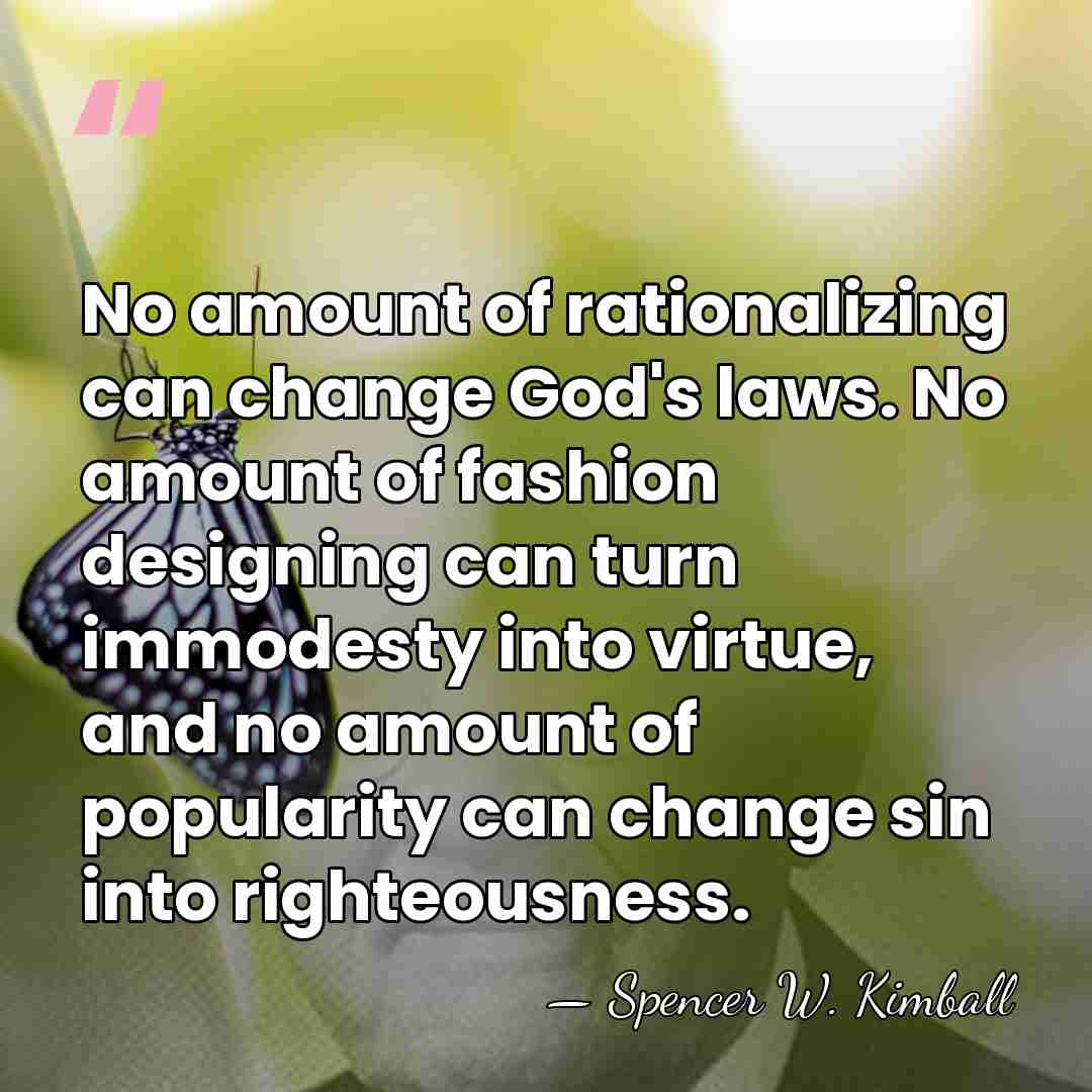 No amount of rationalizing can change God's laws. No amount of fashion&hellip; - Spencer W. Kimball