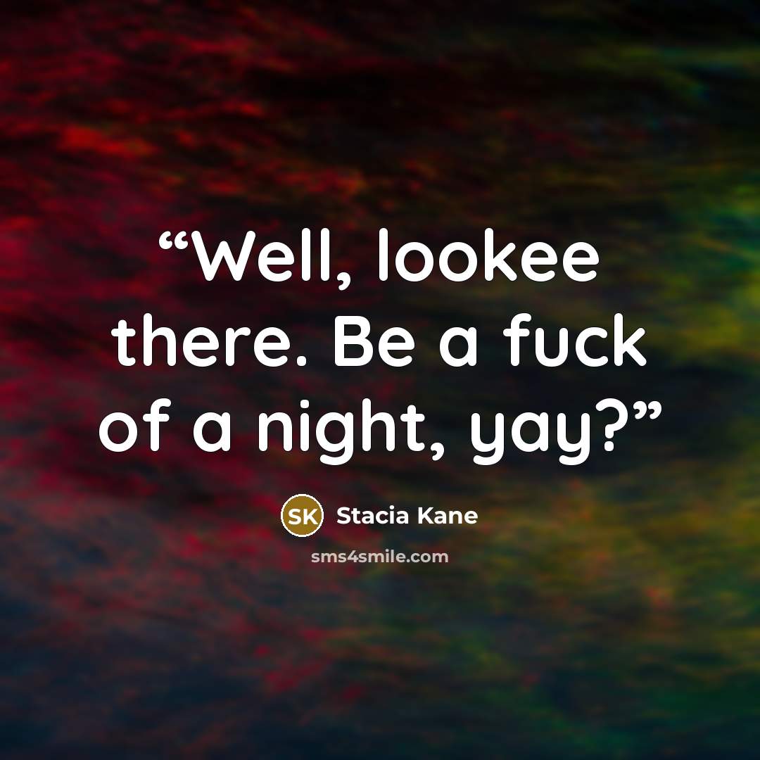 “Well, lookee there. Be a fuck of a night, yay?” quote by Stacia Kane