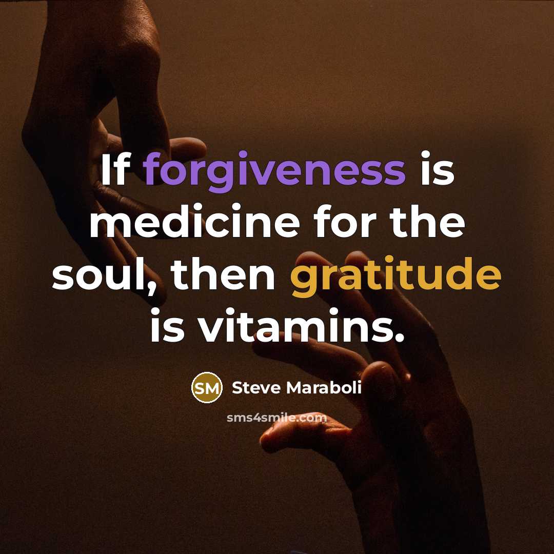 “If forgiveness is medicine for the soul, then gratitude is…” quote by Steve Maraboli