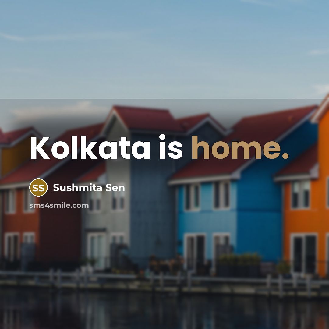 “Kolkata is home.” quote by Sushmita Sen