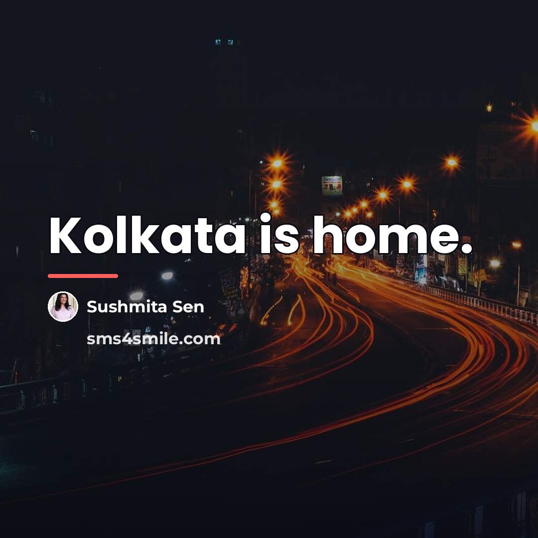 “Kolkata is home.…” quote by Sushmita Sen