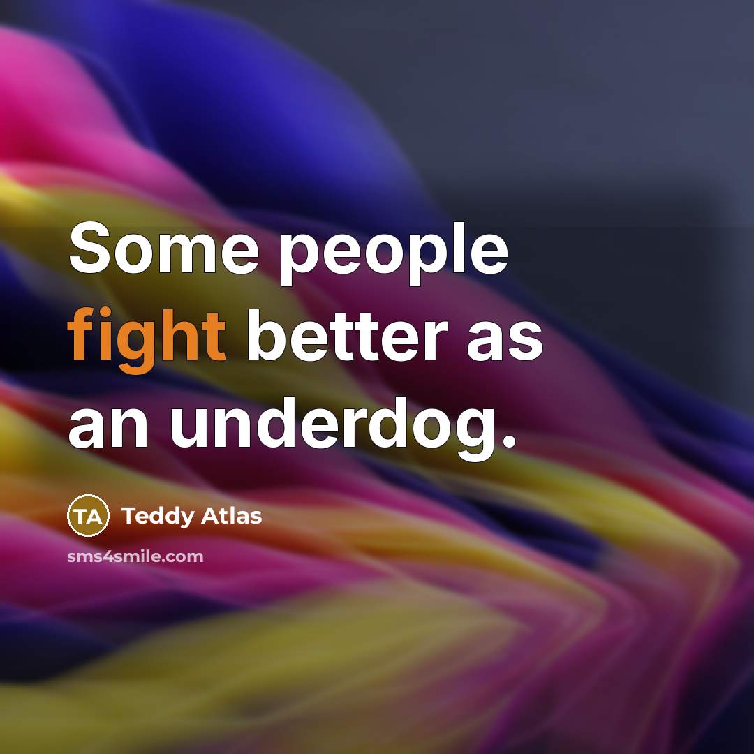 “Some people fight better as an underdog.…” quote by Teddy Atlas