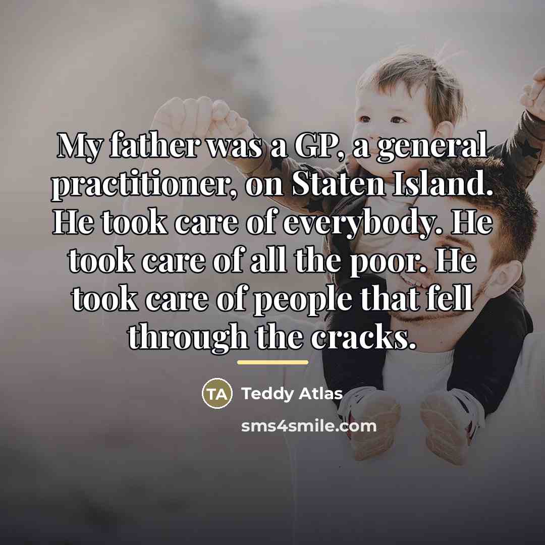 “My father was a GP, a general practitioner, on Staten…” quote by Teddy Atlas