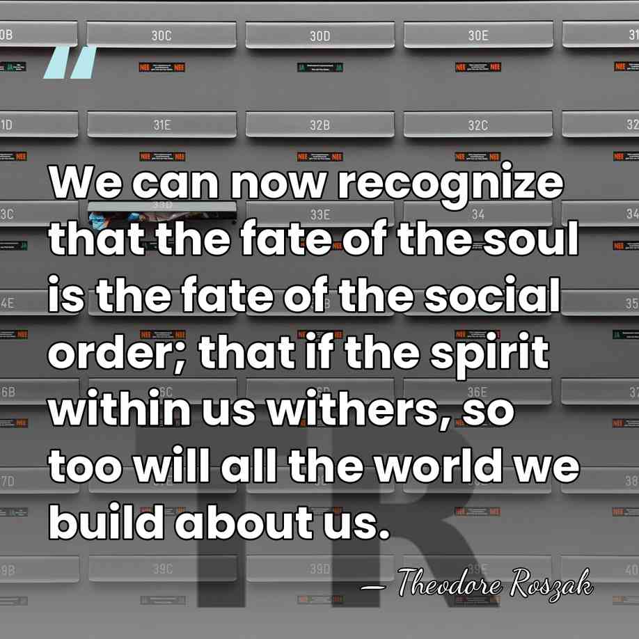 We can now recognize that the fate of the soul is the&hellip; - Theodore Roszak