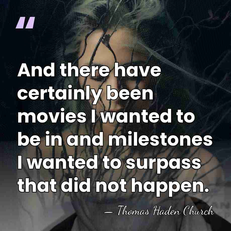 And there have certainly been movies I wanted to be in and&hellip; - Thomas Haden Church