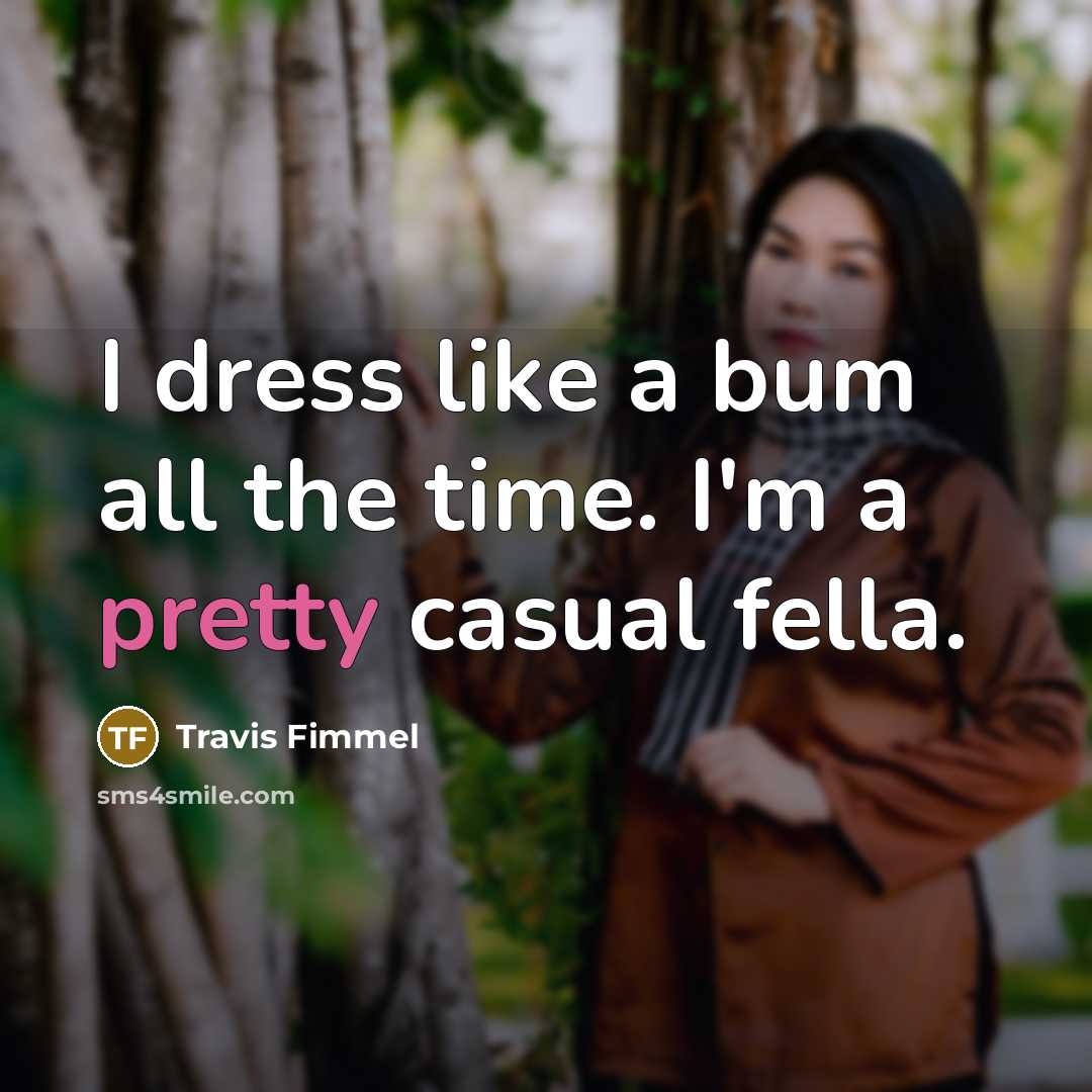 “I dress like a bum all the time. I'm a…” quote by Travis Fimmel