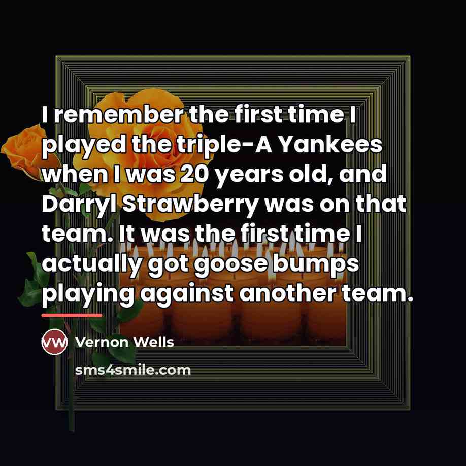 “I remember the first time I played the triple-A Yankees…” quote by Vernon Wells