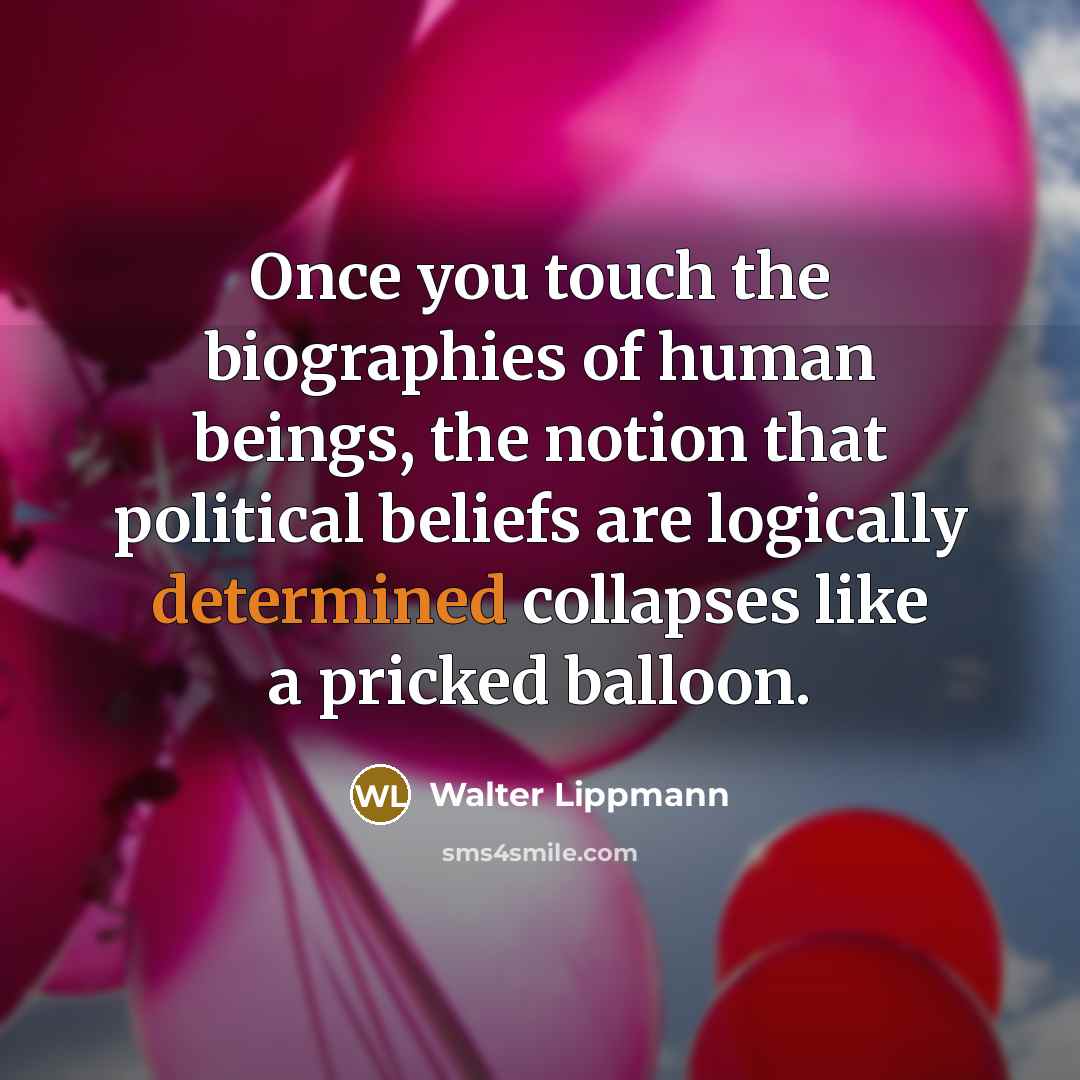 “Once you touch the biographies of human beings, the notion…” quote by Walter Lippmann