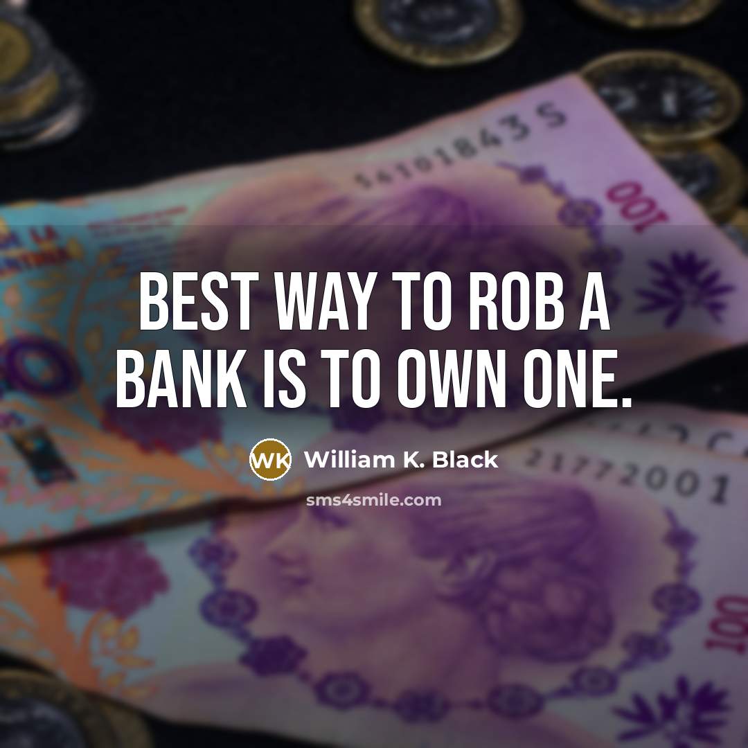 “Best way to rob a bank is to own one.…” quote by William K. Black
