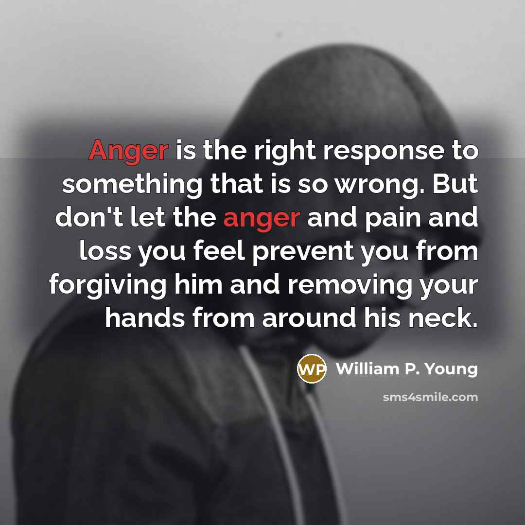 “Anger is the right response to something that is so…” quote by William P. Young