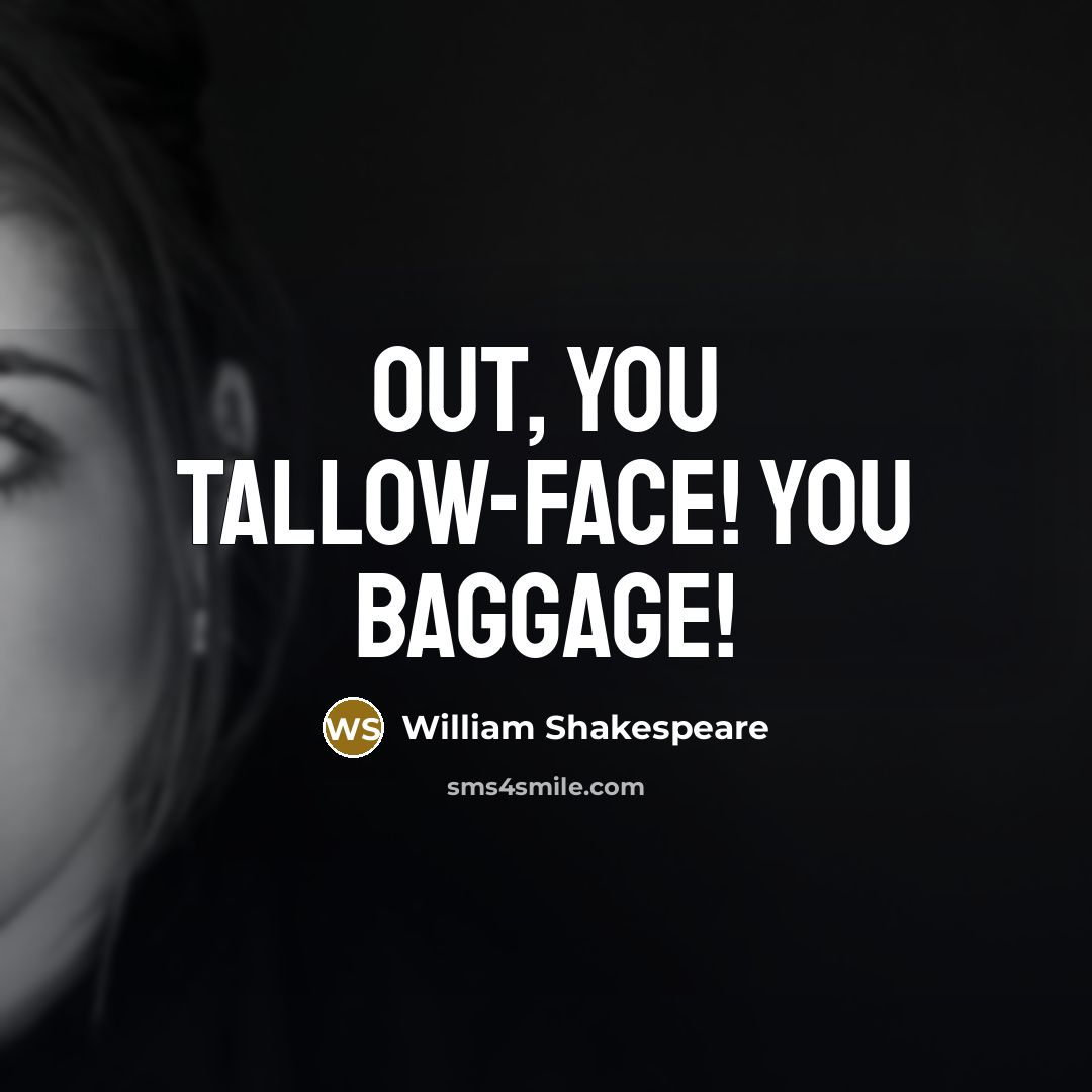 “Out, you tallow-face! You baggage!…” quote by William Shakespeare