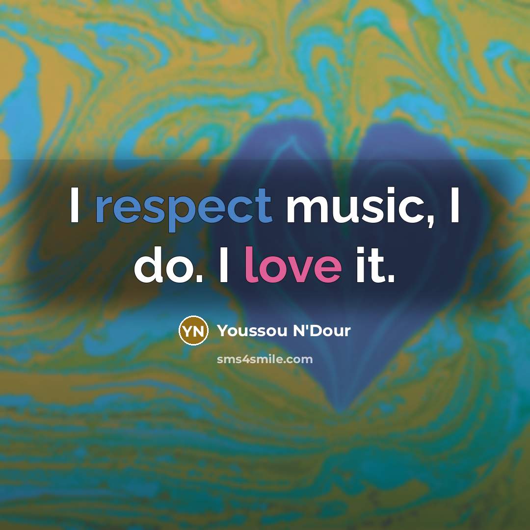 “I respect music, I do. I love it.…” quote by Youssou N'Dour