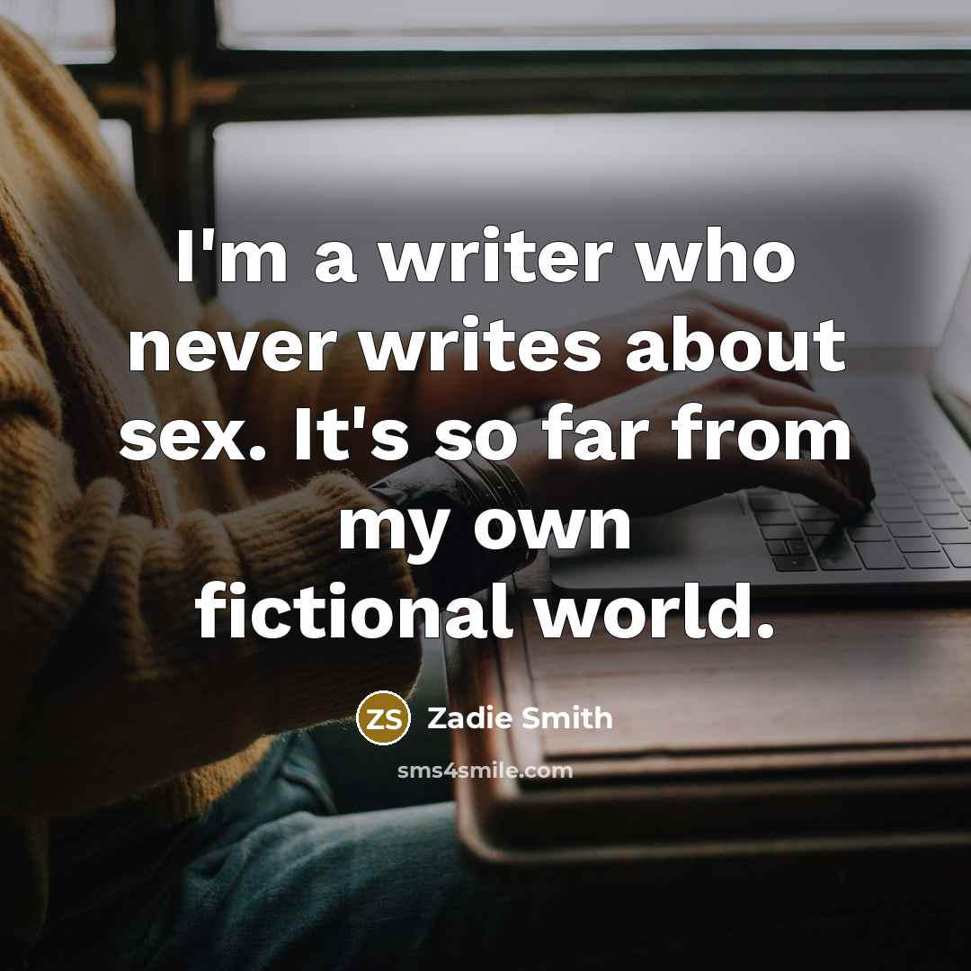 “I'm a writer who never writes about sex. It's so…” quote by Zadie Smith