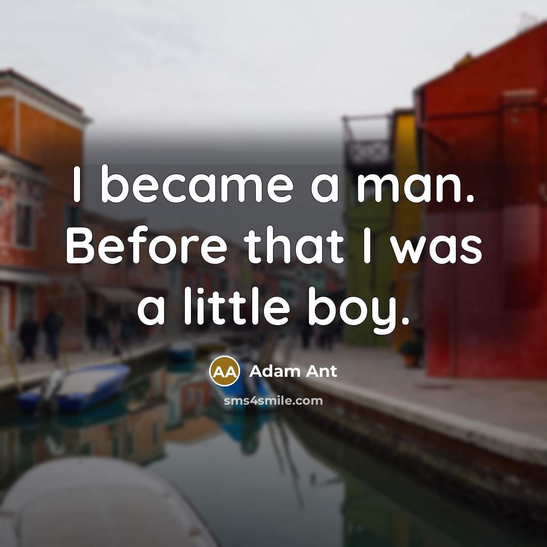 “I became a man. Before that I was a little…” quote by Adam Ant