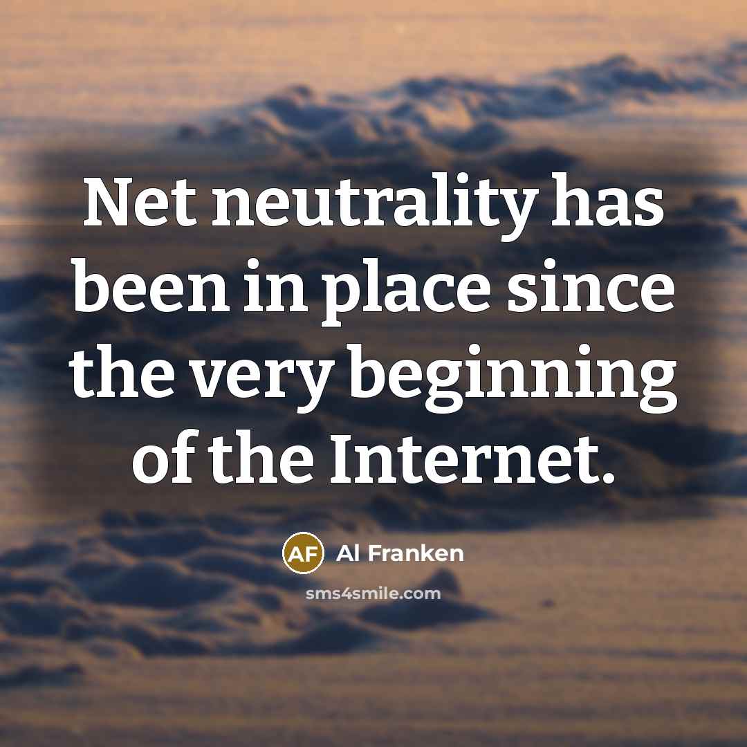 “Net neutrality has been in place since the very beginning of the Internet.” quote by Al Franken