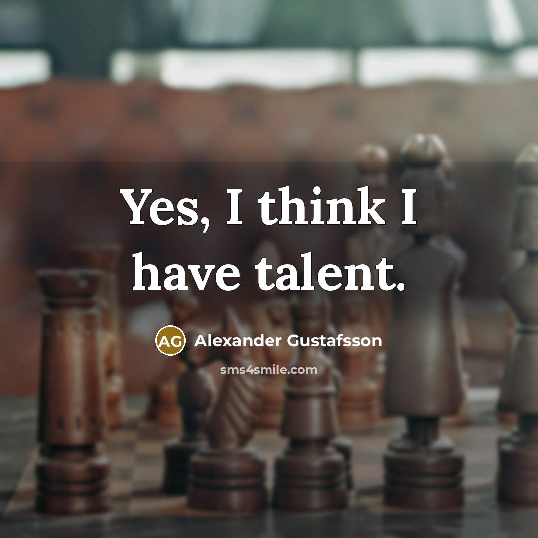 “Yes, I think I have talent.…” quote by Alexander Gustafsson