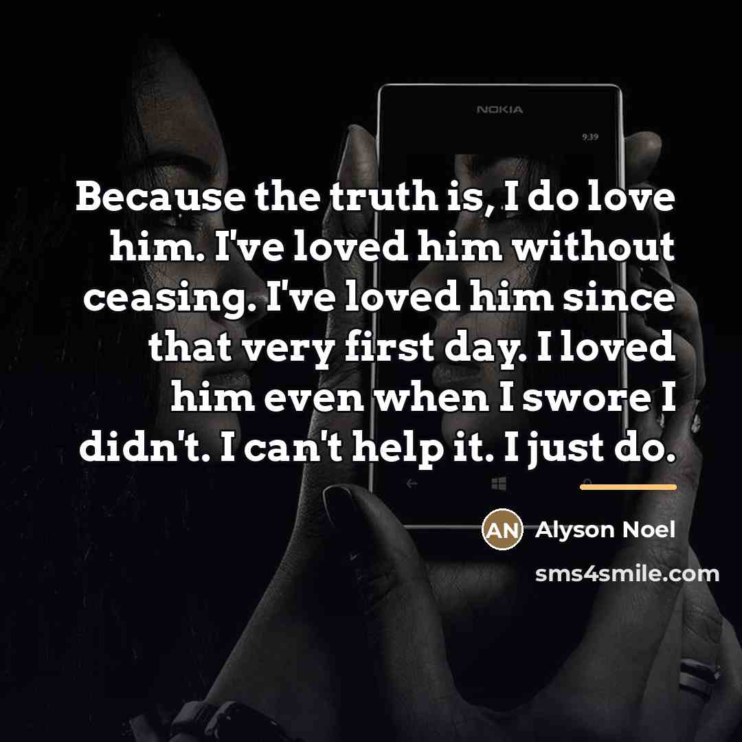 “Because the truth is, I do love him. I've loved…” quote by Alyson Noel