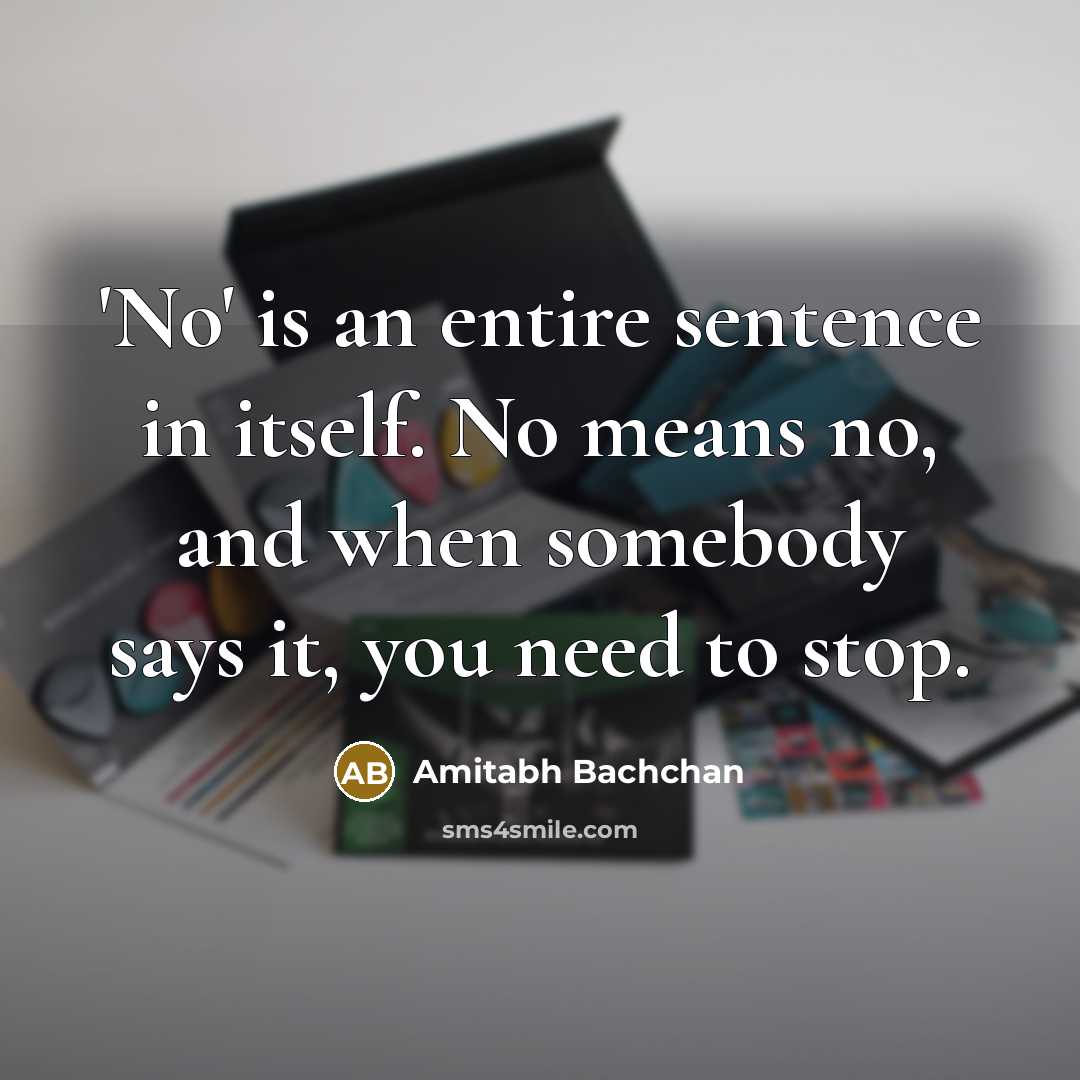 “'No' is an entire sentence in itself. No means no,…” quote by Amitabh Bachchan
