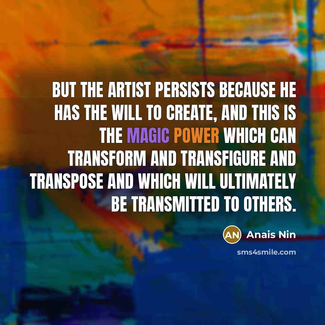 “But the artist persists because he has the will to…” quote by Anais Nin
