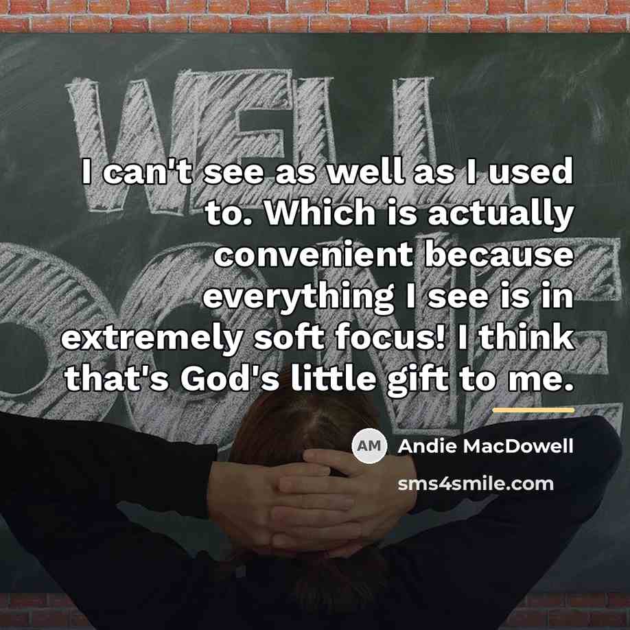 “I can't see as well as I used to. Which…” quote by Andie MacDowell