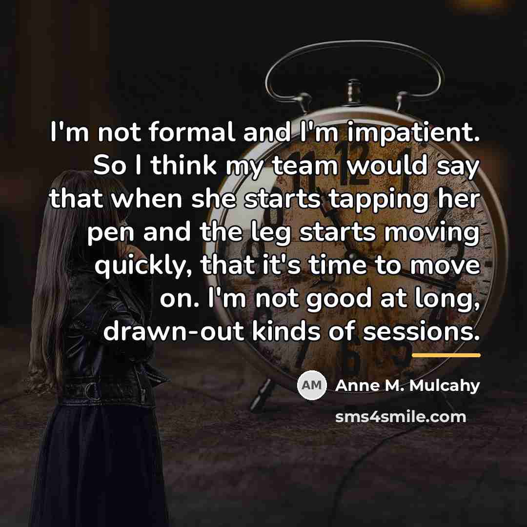 “I'm not formal and I'm impatient. So I think my…” quote by Anne M. Mulcahy